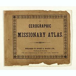 The Cerographic Missionary Atlas. [Imprint inside front cover:] Entered according to Act of Congress, in the year 1848, By Se. E. Morse & Co.,....