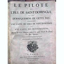 Le Pilote de L'Isle de Saint-Domingue Et Des Debouquemens De Cette Isle, Comprenant Une Carte De L'Isle De Saint-Domingue Et Une Carte Des Debouquemens, Depuis la Caye d'Argent ...