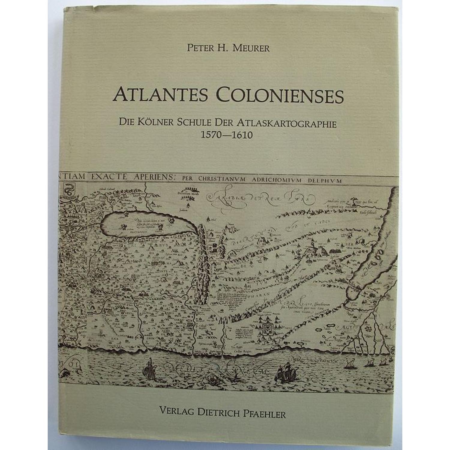 Atlantes Colonienses:: Die Kolner Schule der Atlaskartographie 1570-1610.