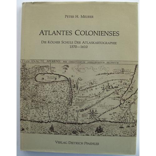 Atlantes Colonienses:: Die Kolner Schule der Atlaskartographie 1570-1610.