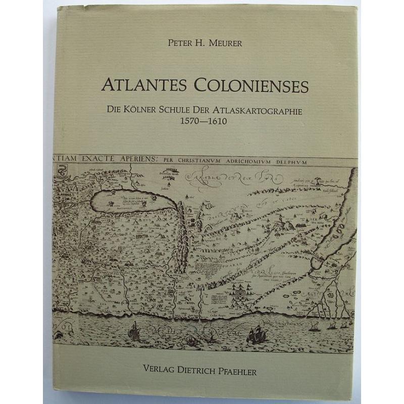 Atlantes Colonienses:: Die Kolner Schule der Atlaskartographie 1570-1610.